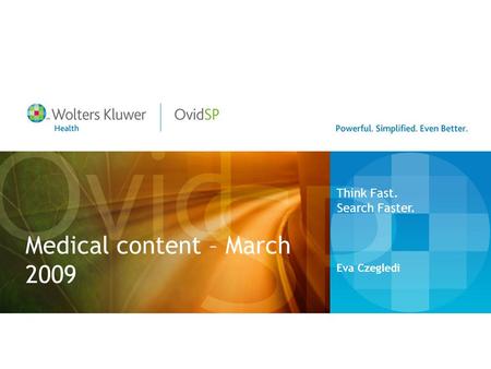 Medical content – March 2009 Eva Czegledi Think Fast. Search Faster.