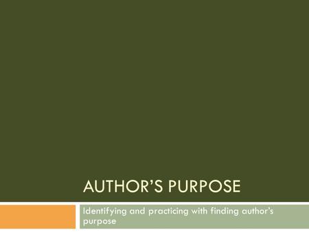 AUTHOR’S PURPOSE Identifying and practicing with finding author’s purpose.