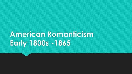 American Romanticism Early 1800s -1865