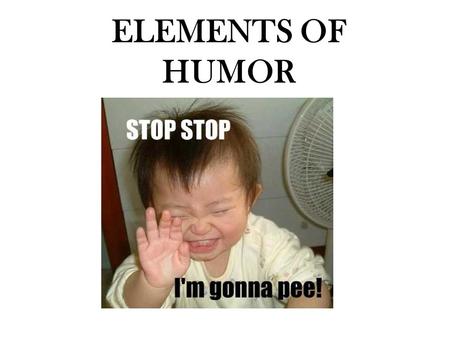 ELEMENTS OF HUMOR. Parody any humorous, satirical, or burlesque imitation, as of a person, event, etc.