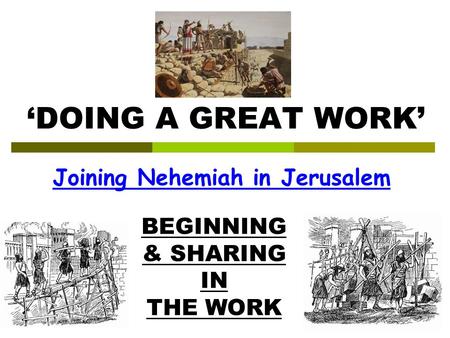 Joining Nehemiah in Jerusalem ‘DOING A GREAT WORK’ BEGINNING & SHARING IN THE WORK.