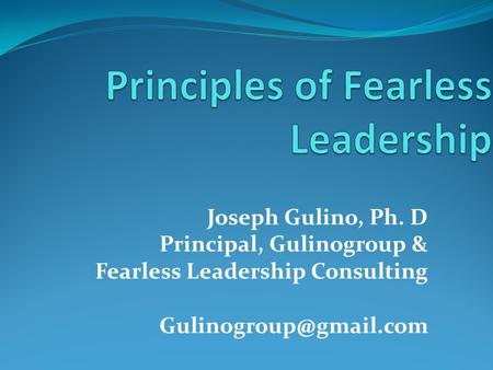 Joseph Gulino, Ph. D Principal, Gulinogroup & Fearless Leadership Consulting