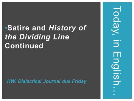 Satire and History of the Dividing Line Continued Today, in English… HW: Dialectical Journal due Friday.