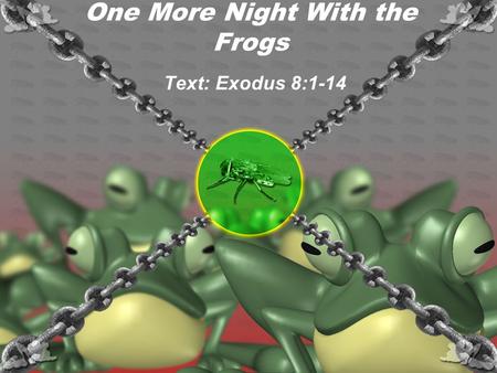 One More Night With the Frogs Text: Exodus 8:1-14.