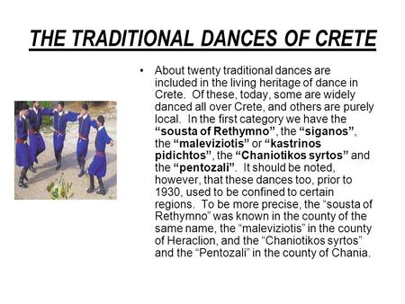 THE TRADITIONAL DANCES OF CRETE About twenty traditional dances are included in the living heritage of dance in Crete. Of these, today, some are widely.