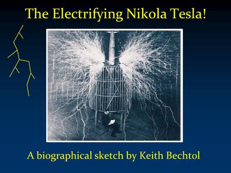 The Electrifying Nikola Tesla! A biographical sketch by Keith Bechtol.