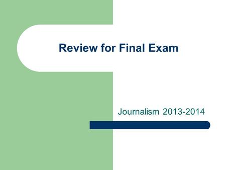 Review for Final Exam Journalism 2013-2014. 50 Multiple Choice News Writing15 Layout/Design10 Sports Writing5 Opinion Writing6 Arts Writing1 Broadcast12.