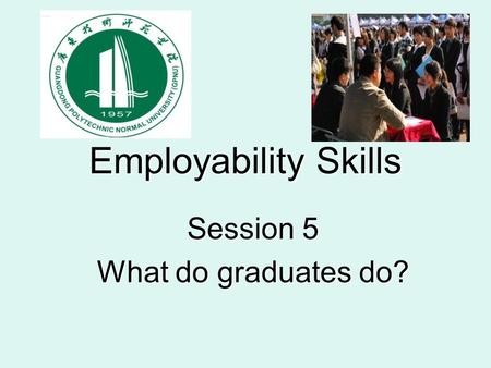 Employability Skills Session 5 What do graduates do?
