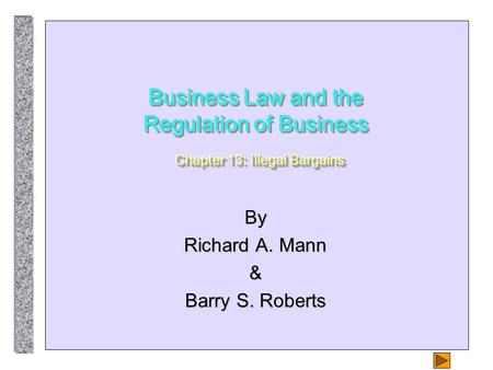 Business Law and the Regulation of Business Chapter 13: Illegal Bargains By Richard A. Mann & Barry S. Roberts.
