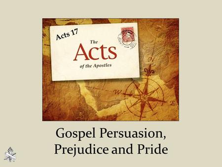 Gospel Persuasion, Prejudice and Pride Acts 17. G ALATIA M YSIA B ITHYNIA A SIA P HRYGIA Paul’s Second Preaching Trip Acts 15:41-18:22 S YRIA C ILICIA.