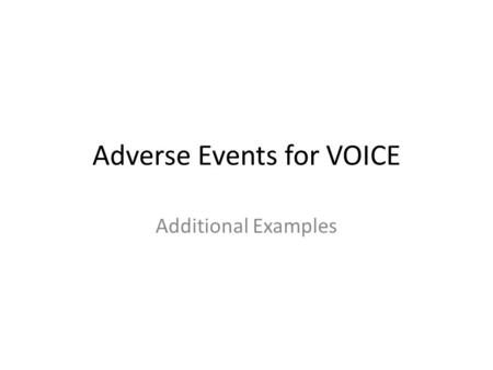 Adverse Events for VOICE Additional Examples. Is it an Adverse Event? Suppose a participant is found to have a grade 3 ALT after her Month 1 visit. Is.