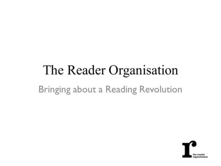 The Reader Organisation Bringing about a Reading Revolution.