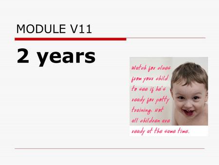 MODULE V11 2 years. A. Physical Milestone  Your baby is becoming a toddler now. She'll grow about 2 1/2 inches taller and gain about 4 pounds this year.