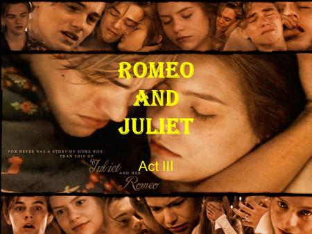 Romeo and Juliet Act III Scene 1 Tybalt is looking for Romeo He finds Mercutio and Benvolio Mercutio doesn’t want to tell him where Romeo is Romeo enters.