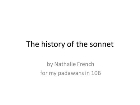 The history of the sonnet by Nathalie French for my padawans in 10B.