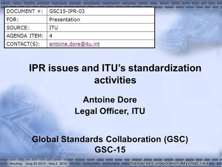 DOCUMENT #:GSC15-IPR-03 FOR:Presentation SOURCE:ITU AGENDA ITEM:4 IPR issues and ITU’s standardization activities Antoine.