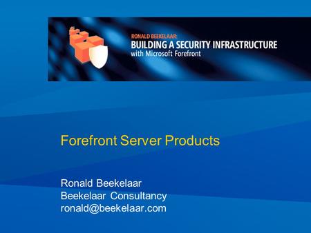 Forefront Server Products Ronald Beekelaar Beekelaar Consultancy
