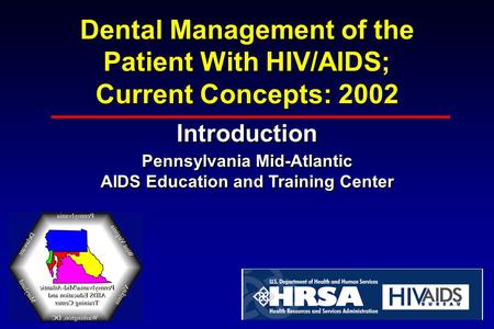 Dental Management of the Patient With HIV/AIDS; Current Concepts: 2002 Introduction Pennsylvania Mid-Atlantic AIDS Education and Training Center Introduction.