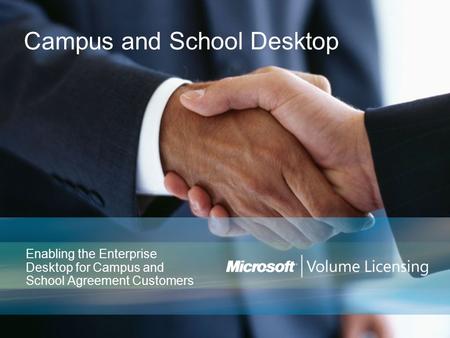 Campus and School Desktop Enabling the Enterprise Desktop for Campus and School Agreement Customers.