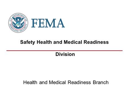 Health and Medical Readiness Branch Safety Health and Medical Readiness Division.
