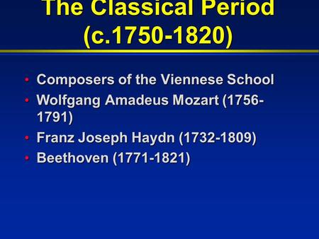 The Classical Period (c.1750-1820) Composers of the Viennese School Composers of the Viennese School Wolfgang Amadeus Mozart (1756- 1791) Wolfgang Amadeus.