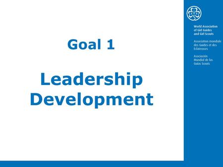Goal 1 Leadership Development. Goal 1- Leadership development capacity building In Girl Guiding/Girl Scouting we develop strategic leadership skills through: