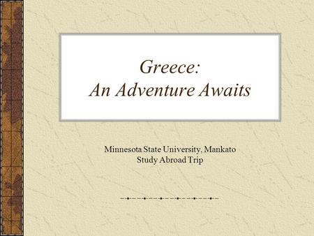 Greece: An Adventure Awaits Minnesota State University, Mankato Study Abroad Trip.