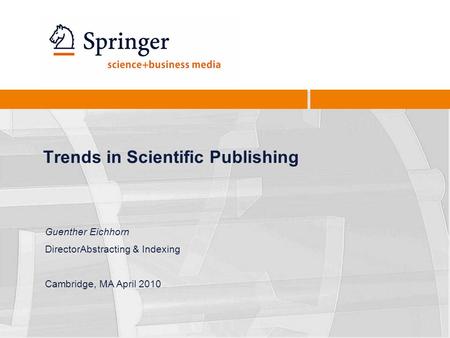Trends in Scientific Publishing Guenther Eichhorn DirectorAbstracting & Indexing Cambridge, MA April 2010.