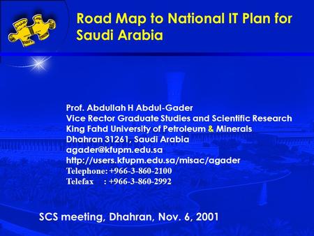 Prof. Abdullah H Abdul-Gader Vice Rector Graduate Studies and Scientific Research King Fahd University of Petroleum & Minerals Dhahran 31261, Saudi Arabia.