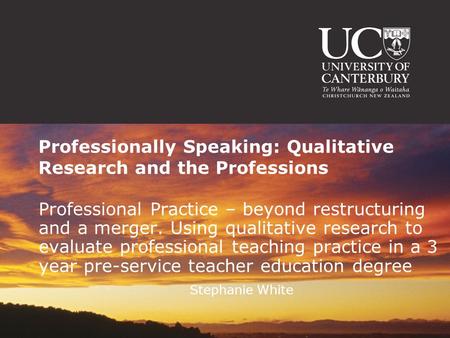 Professionally Speaking: Qualitative Research and the Professions Professional Practice – beyond restructuring and a merger. Using qualitative research.