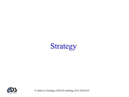 F. Genova, Strategy, CDS SC meeting, 2011/06/29-30 Strategy.