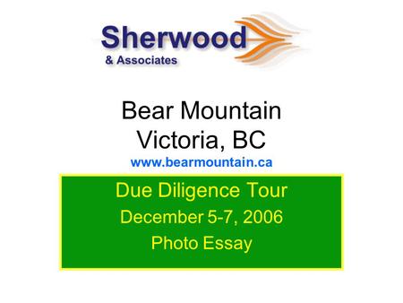Bear Mountain Victoria, BC Due Diligence Tour December 5-7, 2006 Photo Essay www.bearmountain.ca.