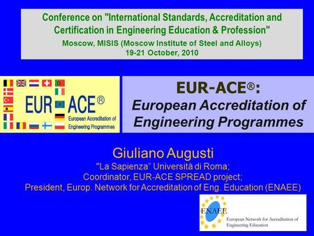 EUR-ACE ® : European Accreditation of Engineering Programmes Giuliano Augusti La Sapienza” Università di Roma; Coordinator, EUR-ACE SPREAD project; President,