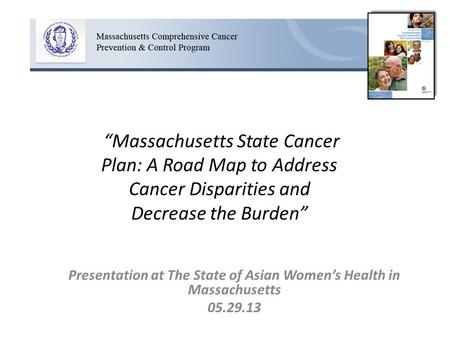 “Massachusetts State Cancer Plan: A Road Map to Address Cancer Disparities and Decrease the Burden” Presentation at The State of Asian Women’s Health in.