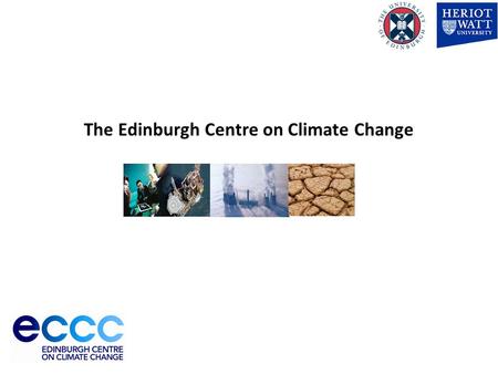University of Edinburgh The Edinburgh Centre on Climate Change.