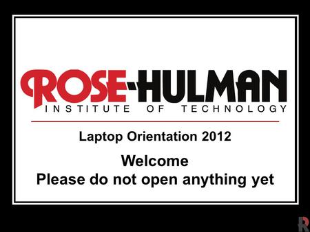 Laptop Orientation 2012 Welcome Please do not open anything yet.