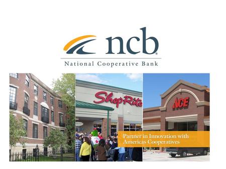 About National Cooperative Bank 2 NCB delivers banking and financial services complemented by a special focus on cooperative expansion and economic development.