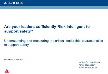 Are your leaders sufficiently Risk Intelligent to support safety? Understanding and measuring the critical leadership characteristics to support safety.