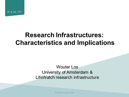 Research Infrastructures: Characteristics and Implications Wouter Los University of Amsterdam & LifeWatch research infrastructure RAMIRI2 Prague 2012.