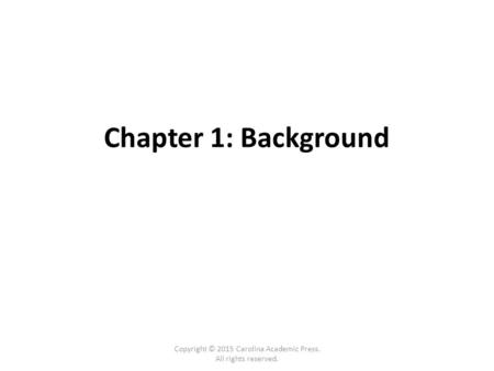 Chapter 1: Background Copyright © 2015 Carolina Academic Press. All rights reserved.