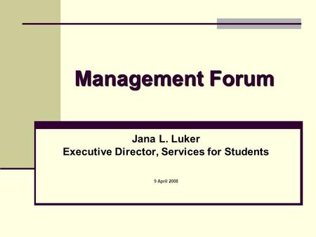 Management Forum Jana L. Luker Executive Director, Services for Students 9 April 2008.