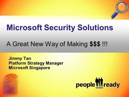 Microsoft Security Solutions A Great New Way of Making $$$ !!! Jimmy Tan Platform Strategy Manager Microsoft Singapore.