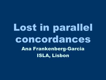 Lost in parallel concordances Ana Frankenberg-Garcia ISLA, Lisbon.