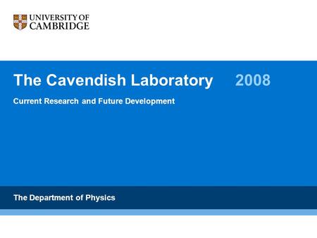 The Cavendish Laboratory 2008 Current Research and Future Development The Department of Physics.