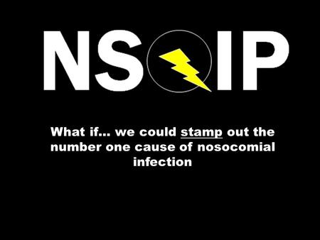 What if… we could stamp out the number one cause of nosocomial infection.