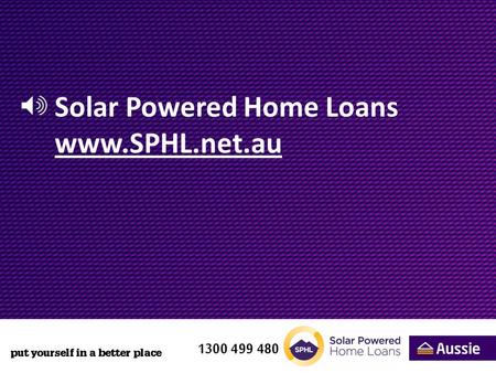 Solar Powered Home Loans www.SPHL.net.au. About Solar Powered Home Loans? »Aussie has been at the forefront of going green for some years. A good example.