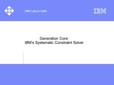 IBM Labs in Haifa Generation Core: IBM's Systematic Constraint Solver.