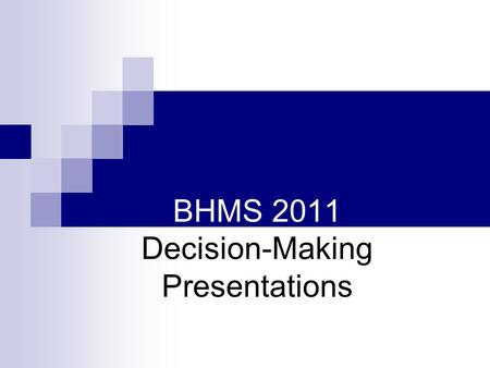BHMS 2011 Decision-Making Presentations. We Are Faced with Making Decision Everyday Some are more important than others Minor What am I eating for lunch?