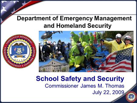 School Safety and Security Commissioner James M. Thomas July 22, 2009 Department of Emergency Management and Homeland Security.