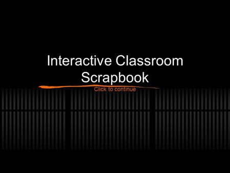 Interactive Classroom Scrapbook Click to continue.